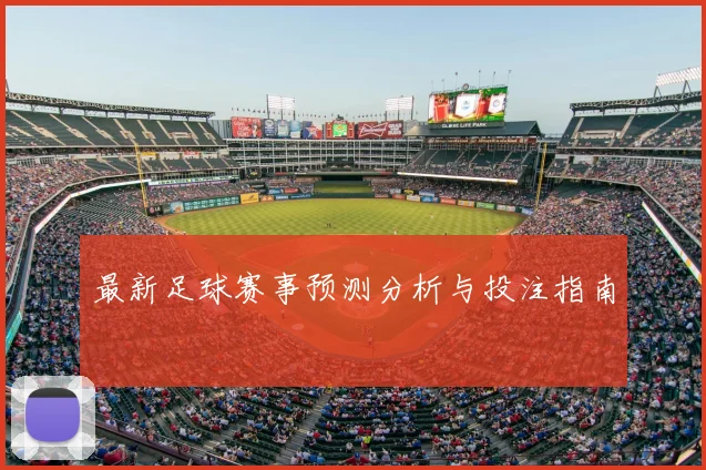 最新足球赛事预测分析与投注指南
